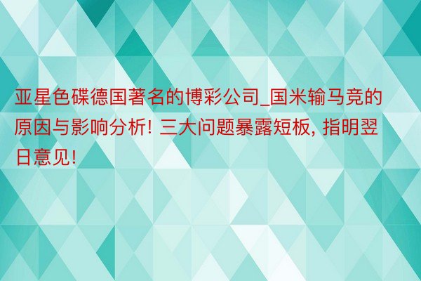 亚星色碟德国著名的博彩公司_国米输马竞的原因与影响分析! 三大问题暴露短板， 指明翌日意见!