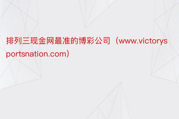 排列三现金网最准的博彩公司（www.victorysportsnation.com）