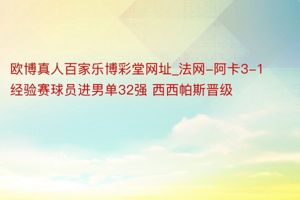 欧博真人百家乐博彩堂网址_法网-阿卡3-1经验赛球员进男单32强 西西帕斯晋级