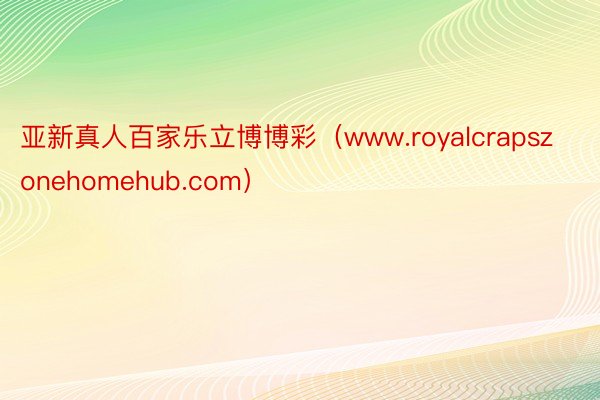 亚新真人百家乐立博博彩（www.royalcrapszonehomehub.com）