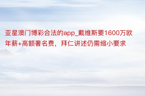 亚星澳门博彩合法的app_戴维斯要1600万欧年薪+高额署名费，拜仁讲述仍需缩小要求