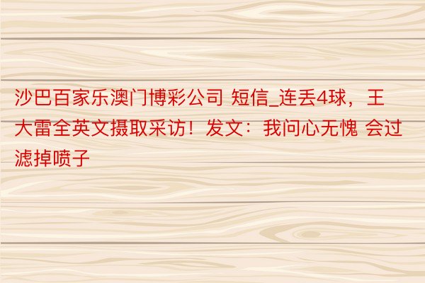 沙巴百家乐澳门博彩公司 短信_连丢4球，王大雷全英文摄取采访！发文：我问心无愧 会过滤掉喷子