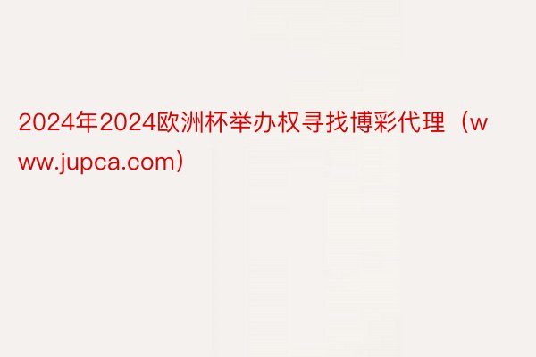 2024年2024欧洲杯举办权寻找博彩代理（www.jupca.com）